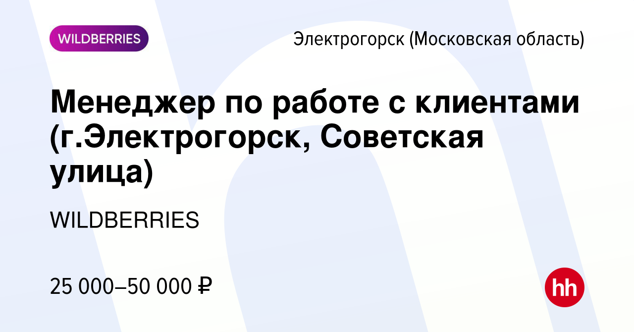 Вакансия Менеджер по работе с клиентами (г.Электрогорск, Советская улица) в  Электрогорске, работа в компании WILDBERRIES (вакансия в архиве c 1 июля  2019)