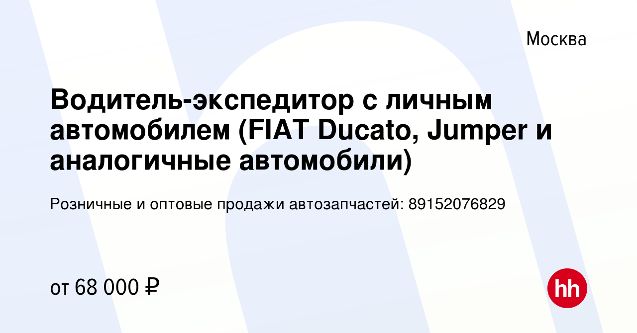 Вакансия Водитель-экспедитор с личным автомобилем (FIAT Ducato, Jumper и  аналогичные автомобили) в Москве, работа в компании Розничные и оптовые  продажи автозапчастей: 89152076829 (вакансия в архиве c 24 июля 2019)