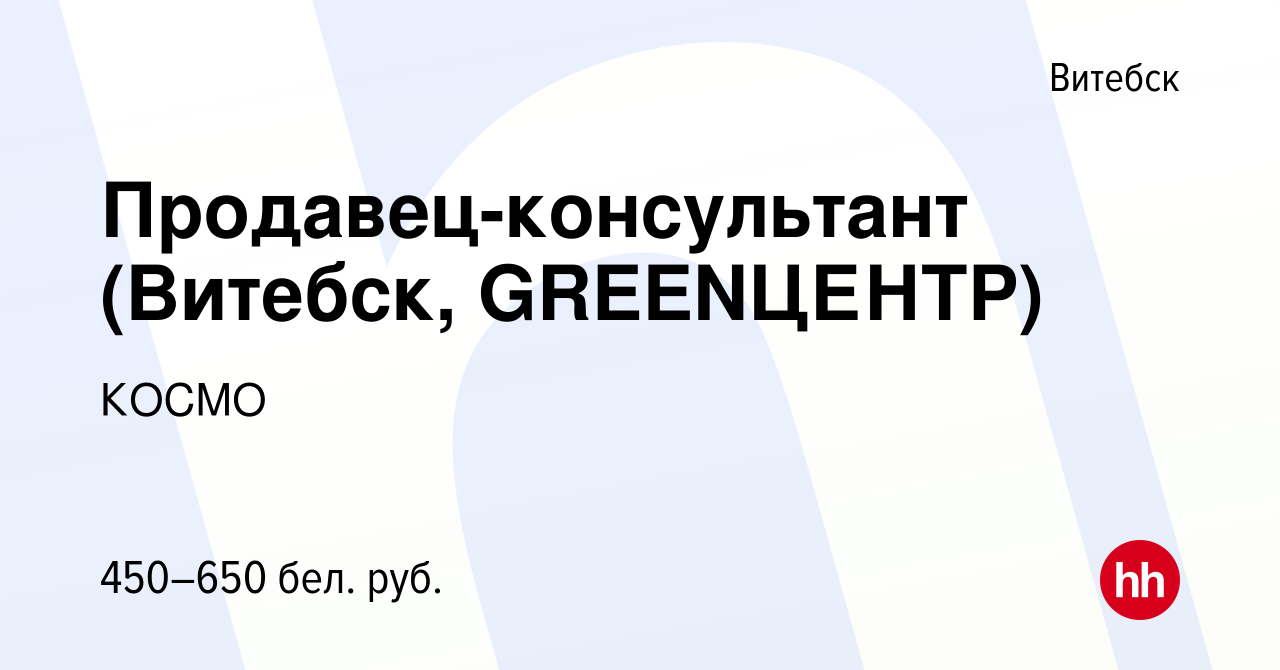 Вакансия Продавец-консультант (Витебск, GREENЦЕНТР) в Витебске, работа в  компании КОСМО (вакансия в архиве c 13 сентября 2019)