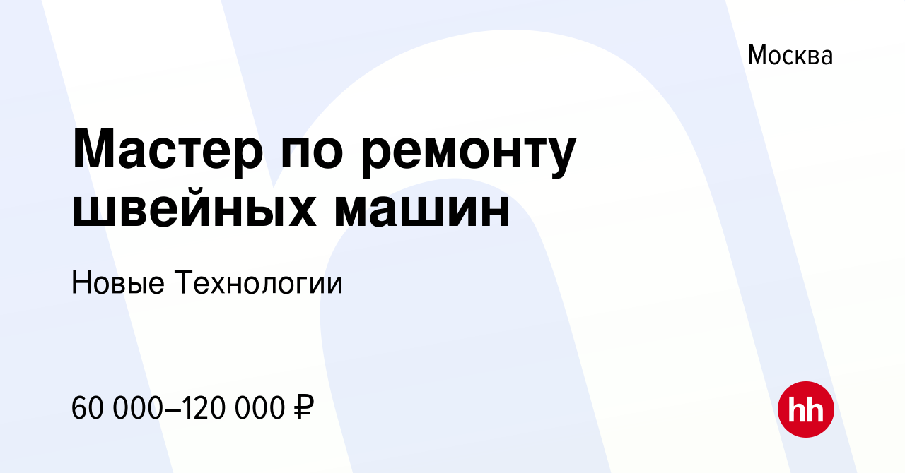 Вакансия Мастер по ремонту швейных машин в Москве, работа в компании Новые  Технологии (вакансия в архиве c 25 июля 2019)