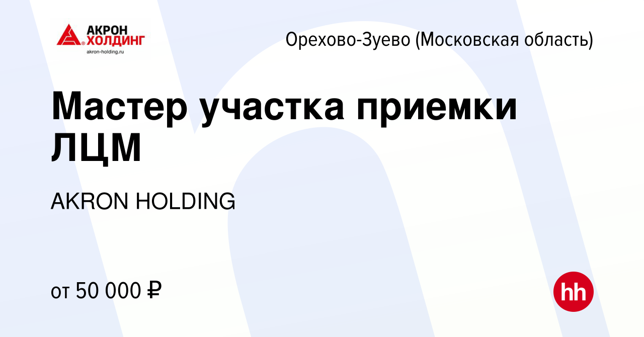 Вакансия Мастер участка приемки ЛЦМ в Орехово-Зуево, работа в компании  AKRON HOLDING (вакансия в архиве c 4 октября 2019)