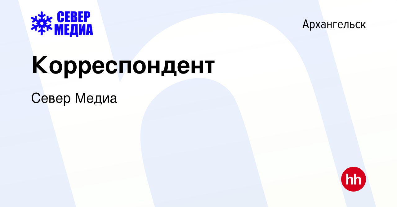 Вакансия Корреспондент в Архангельске, работа в компании Север Медиа  (вакансия в архиве c 15 августа 2019)