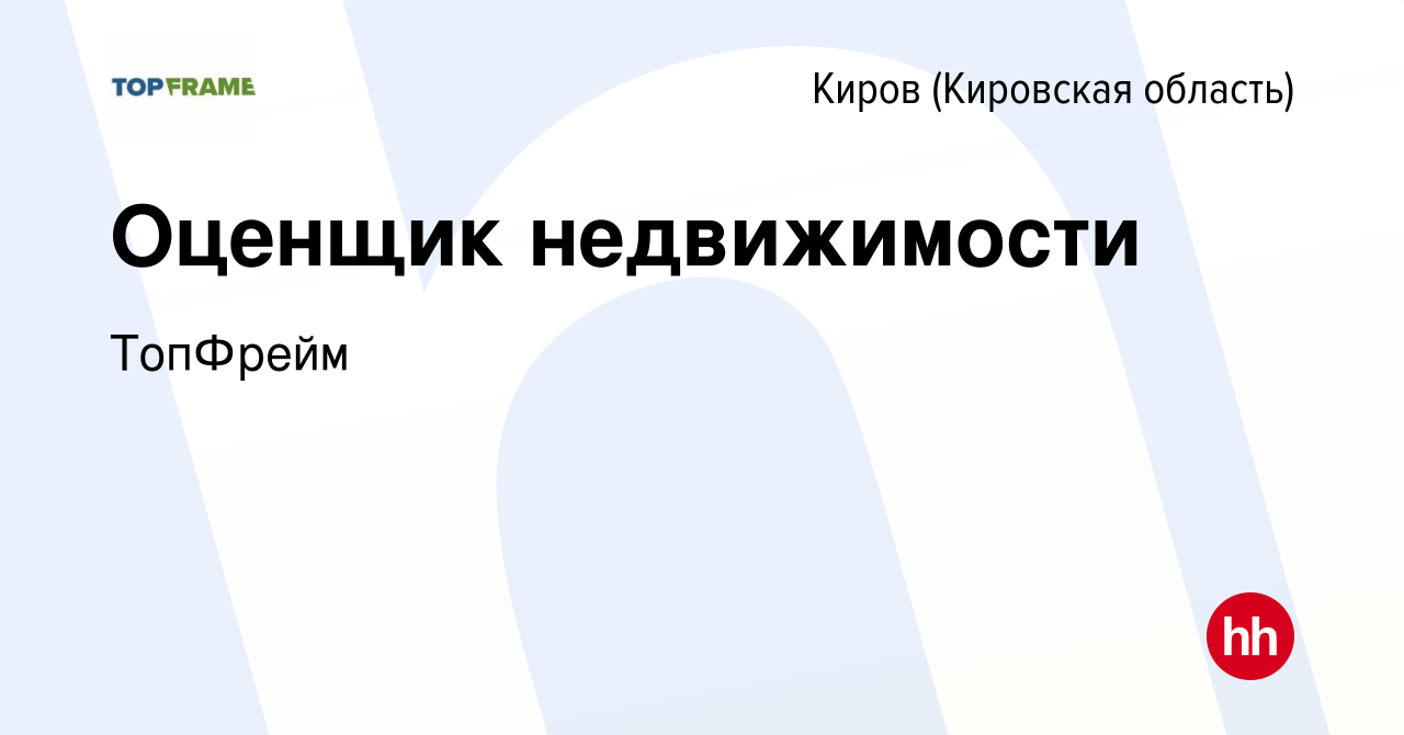 Вакансия Оценщик недвижимости в Кирове (Кировская область), работа в  компании ТопФрейм (вакансия в архиве c 27 июля 2019)