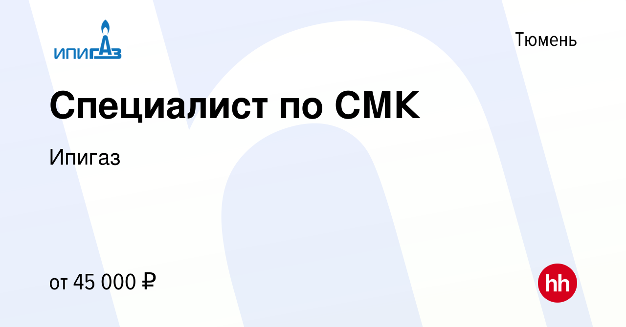 Вакансия Специалист по СМК в Тюмени, работа в компании Ипигаз (вакансия в  архиве c 23 августа 2019)