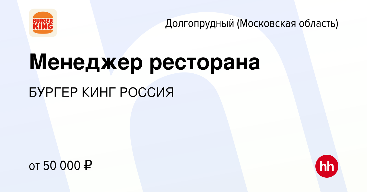 Вакансия Менеджер ресторана в Долгопрудном, работа в компании БУРГЕР КИНГ  РОССИЯ (вакансия в архиве c 13 августа 2019)