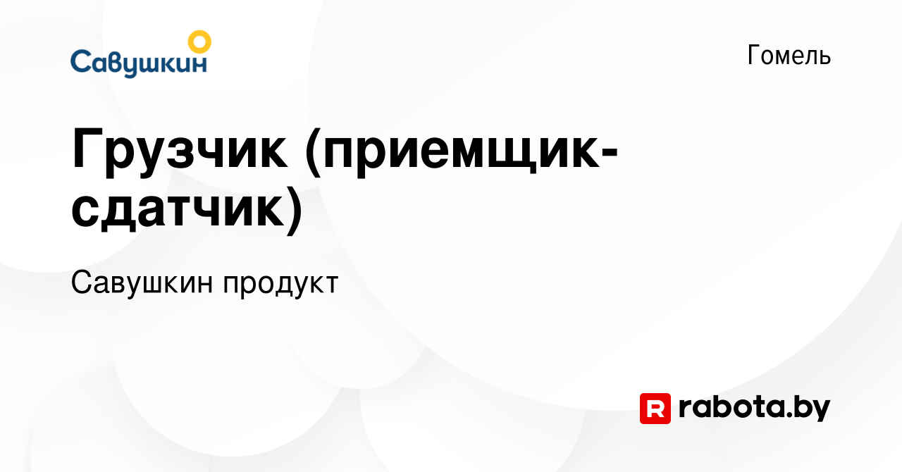 Вакансия Грузчик (приемщик-сдатчик) в Гомеле, работа в компании Савушкин  продукт (вакансия в архиве c 28 июля 2019)