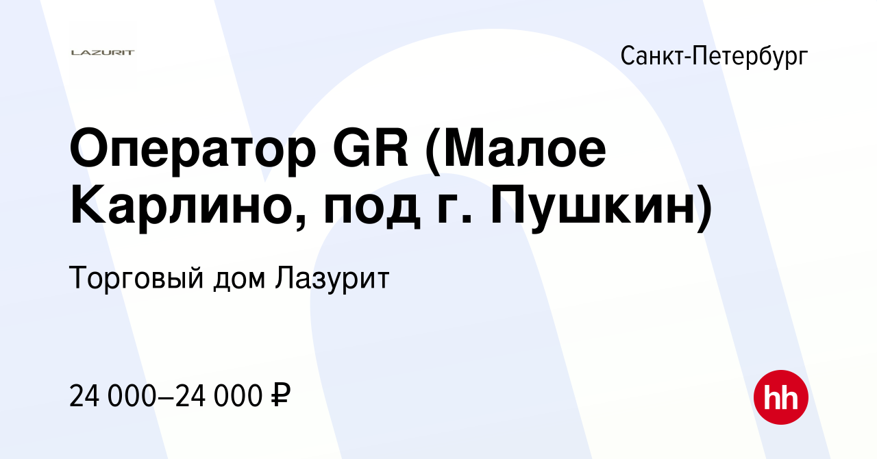 Вакансия Оператор GR (Малое Карлино, под г. Пушкин) в Санкт-Петербурге,  работа в компании Торговый дом Лазурит (вакансия в архиве c 6 августа 2019)