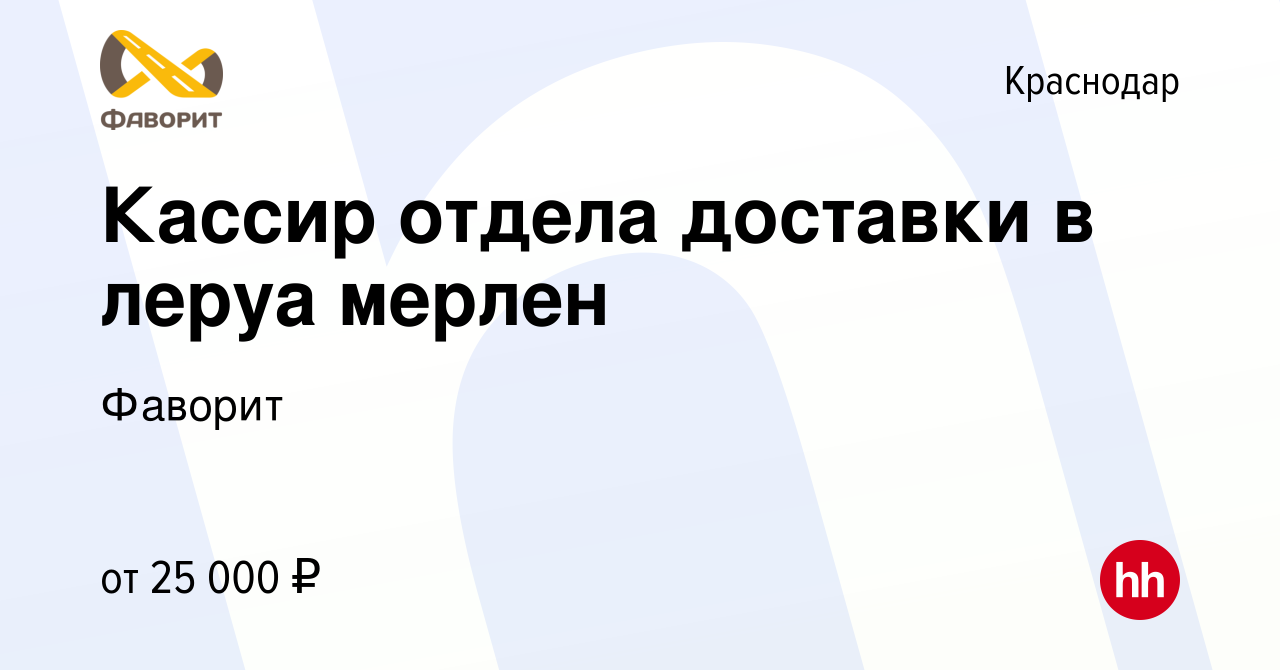 Вакансия Кассир отдела доставки в леруа мерлен в Краснодаре, работа в  компании Фаворит (вакансия в архиве c 28 июля 2019)