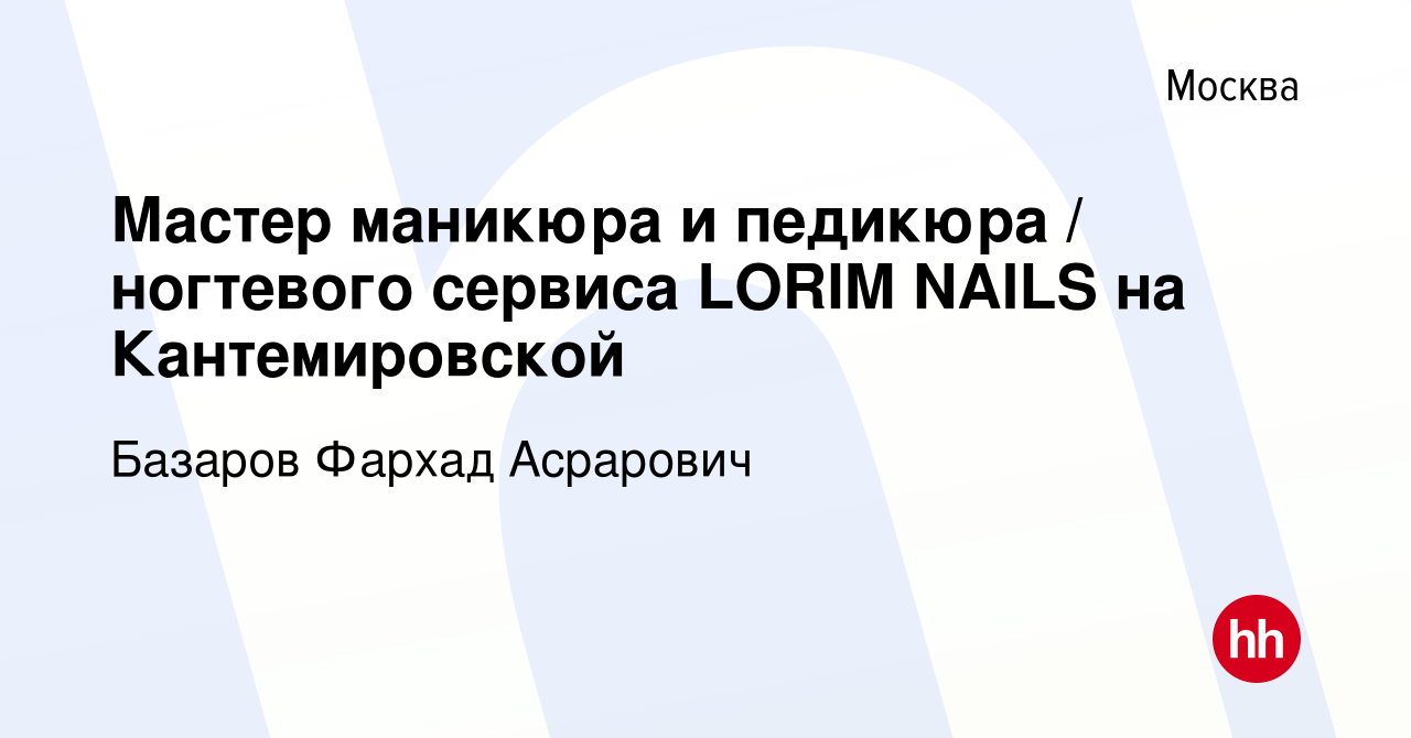 Вакансия Мастер маникюра и педикюра / ногтевого сервиса LORIM NAILS на  Кантемировской в Москве, работа в компании Базаров Фархад Асрарович  (вакансия в архиве c 29 июля 2019)