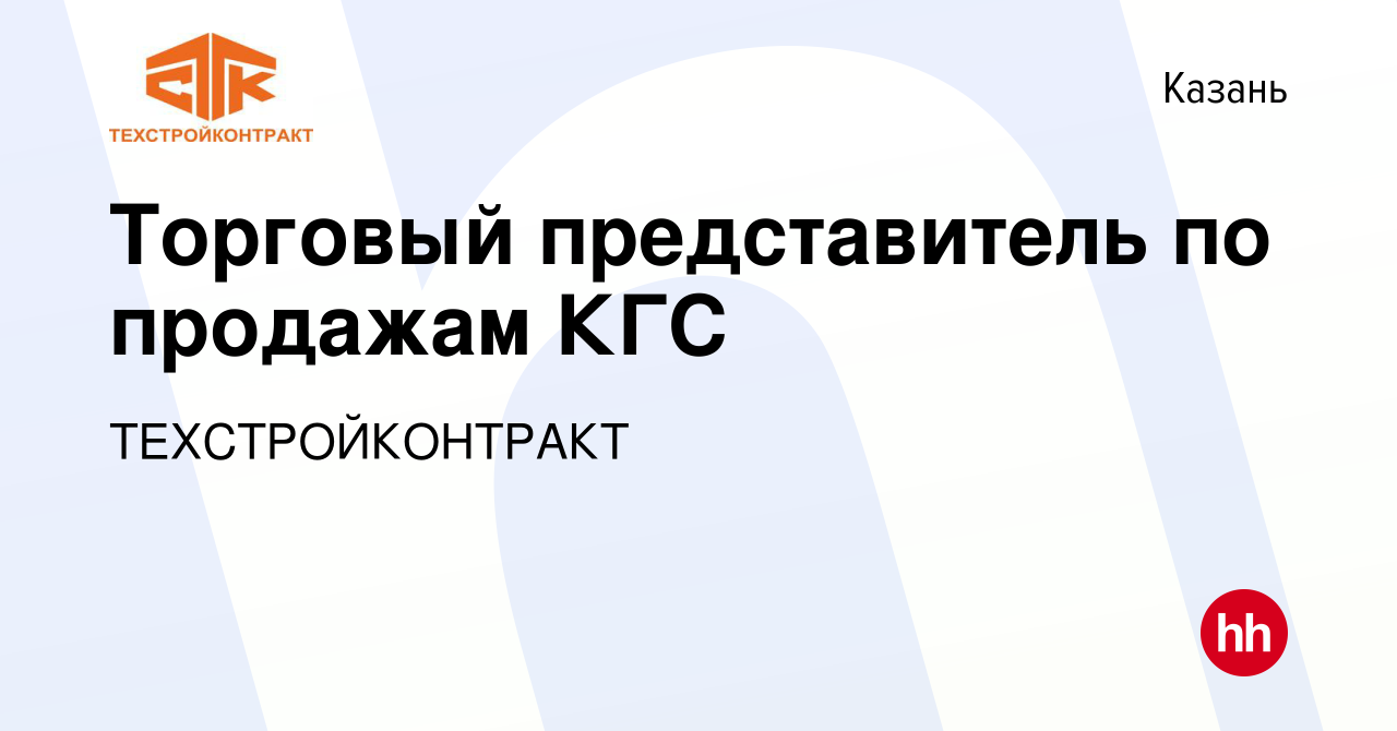 Вакансия Торговый представитель по продажам КГС в Казани, работа в компании  ТЕХСТРОЙКОНТРАКТ (вакансия в архиве c 13 сентября 2019)