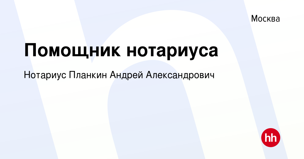 Вакансия Помощник нотариуса в Москве, работа в компании Нотариус Планкин  Андрей Александрович (вакансия в архиве c 29 июля 2019)