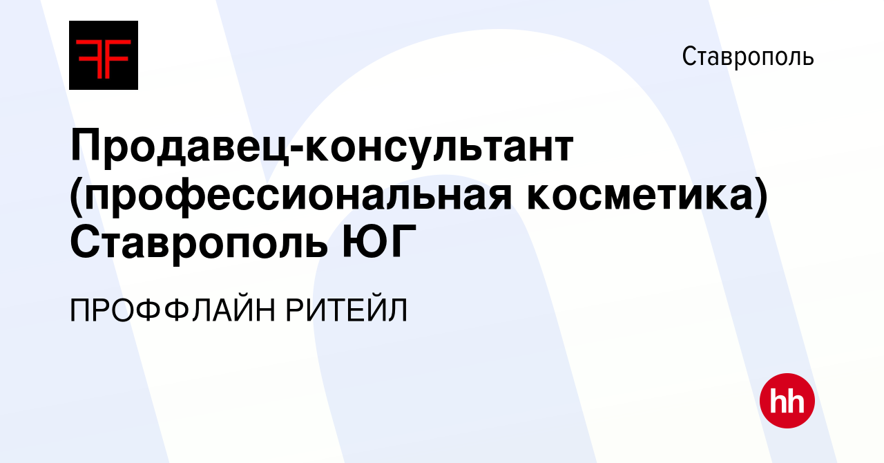 Вакансия Продавец-консультант (профессиональная косметика) Ставрополь ЮГ в  Ставрополе, работа в компании ПРОФФЛАЙН РИТЕЙЛ (вакансия в архиве c 24  сентября 2019)