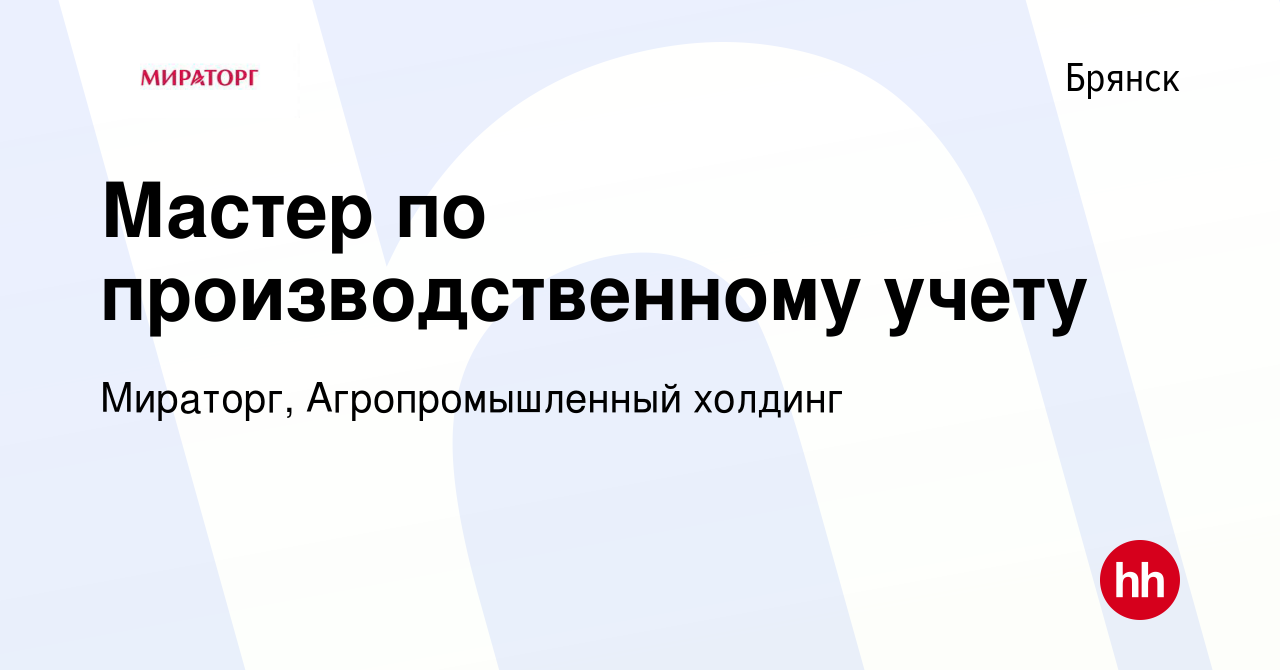 Вакансия Мастер по производственному учету в Брянске, работа в компании  Мираторг, Агропромышленный холдинг (вакансия в архиве c 25 июля 2019)