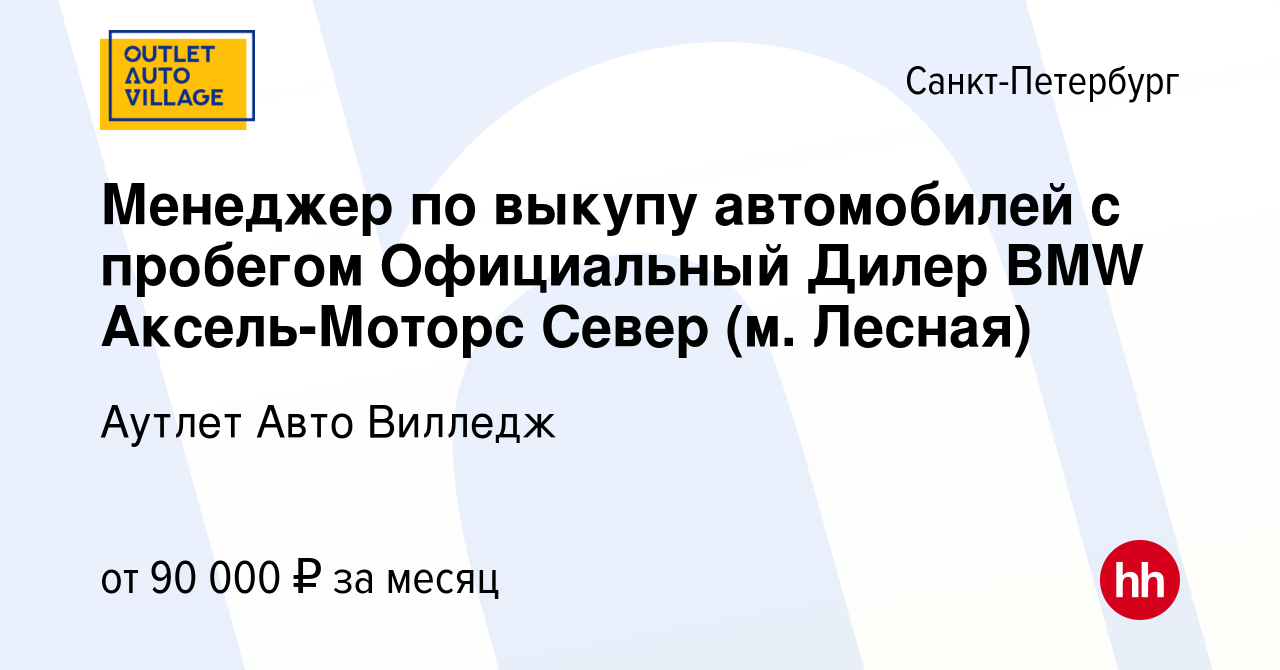 Вакансия Менеджер по выкупу автомобилей с пробегом Официальный Дилер BMW  Аксель-Моторс Север (м. Лесная) в Санкт-Петербурге, работа в компании Аутлет  Авто Вилледж (вакансия в архиве c 6 августа 2019)