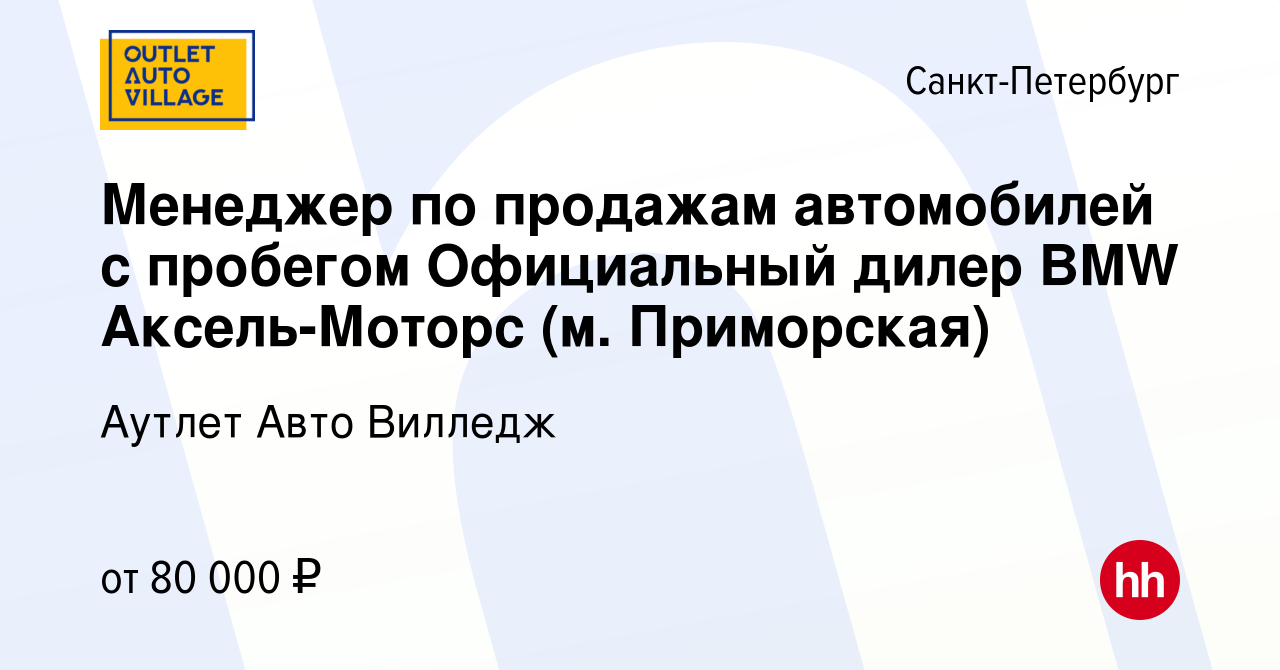 Вакансия Менеджер по продажам автомобилей с пробегом Официальный дилер BMW  Аксель-Моторс (м. Приморская) в Санкт-Петербурге, работа в компании Аутлет  Авто Вилледж (вакансия в архиве c 6 августа 2019)