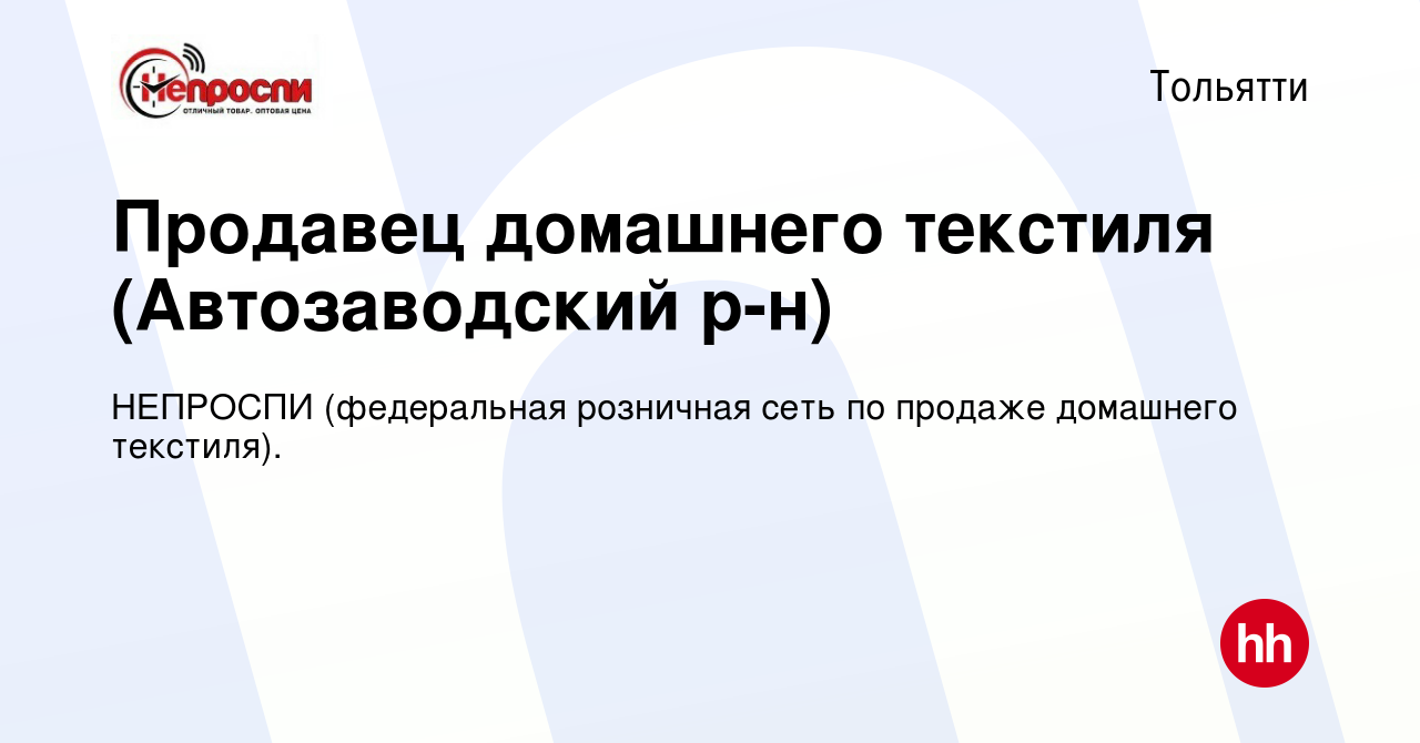 Вакансия Продавец домашнего текстиля (Автозаводский р-н) в Тольятти, работа  в компании НЕПРОСПИ (федеральная розничная сеть по продаже домашнего  текстиля). (вакансия в архиве c 2 августа 2019)