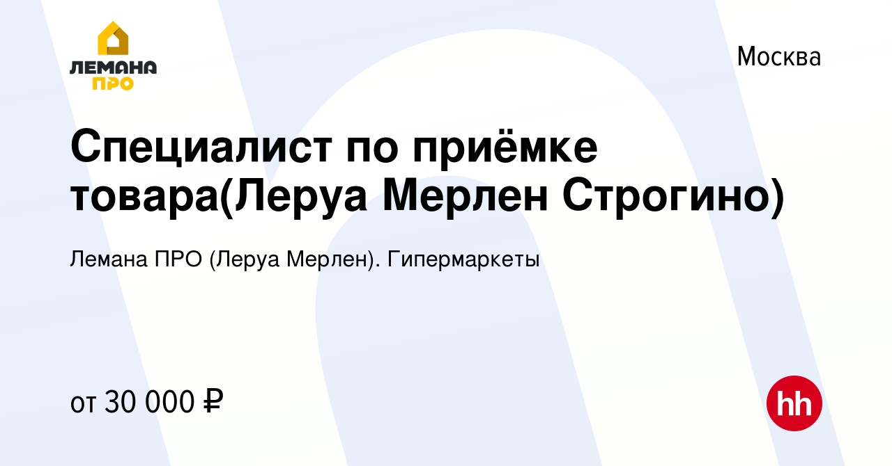 Вакансия Специалист по приёмке товара(Леруа Мерлен Строгино) в Москве,  работа в компании Леруа Мерлен. Гипермаркеты (вакансия в архиве c 10  октября 2019)