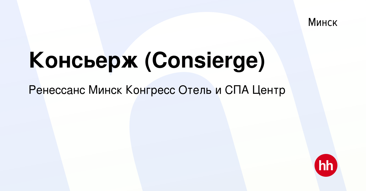 Вакансия Консьерж (Consierge) в Минске, работа в компании Ренессанс Минск  Конгресс Отель и СПА Центр (вакансия в архиве c 3 августа 2019)