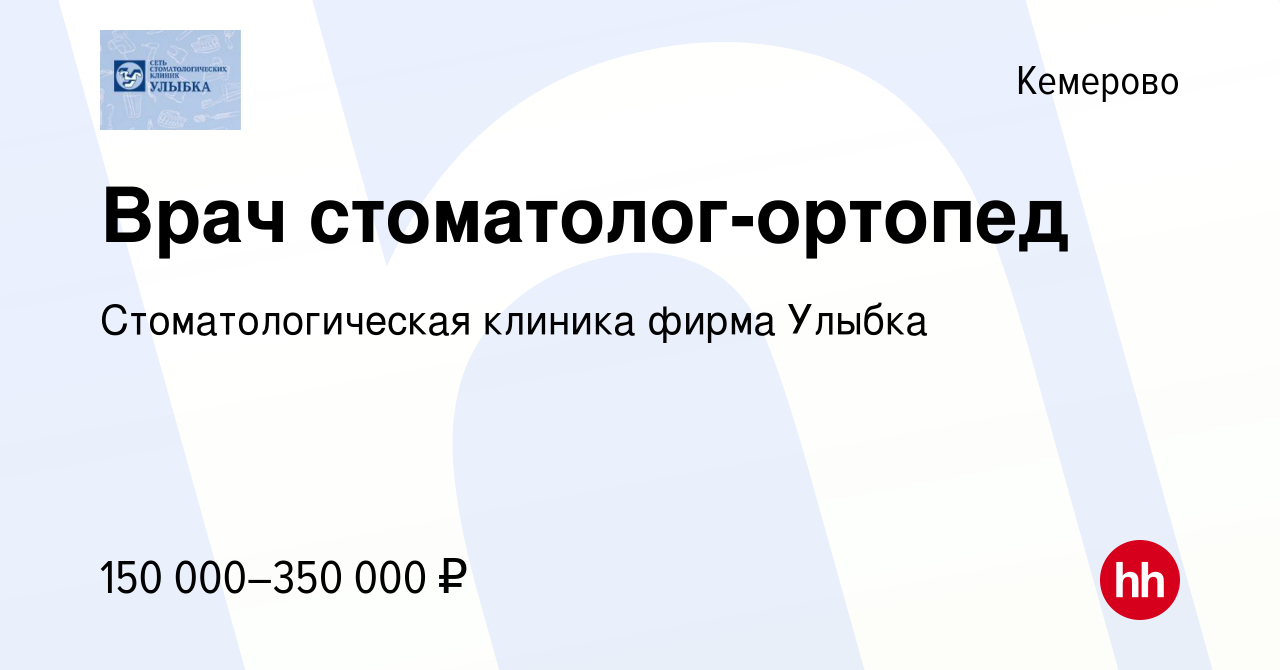 Вакансия Врач стоматолог-ортопед в Кемерове, работа в компании  Стоматологическая клиника фирма Улыбка (вакансия в архиве c 28 февраля 2021)