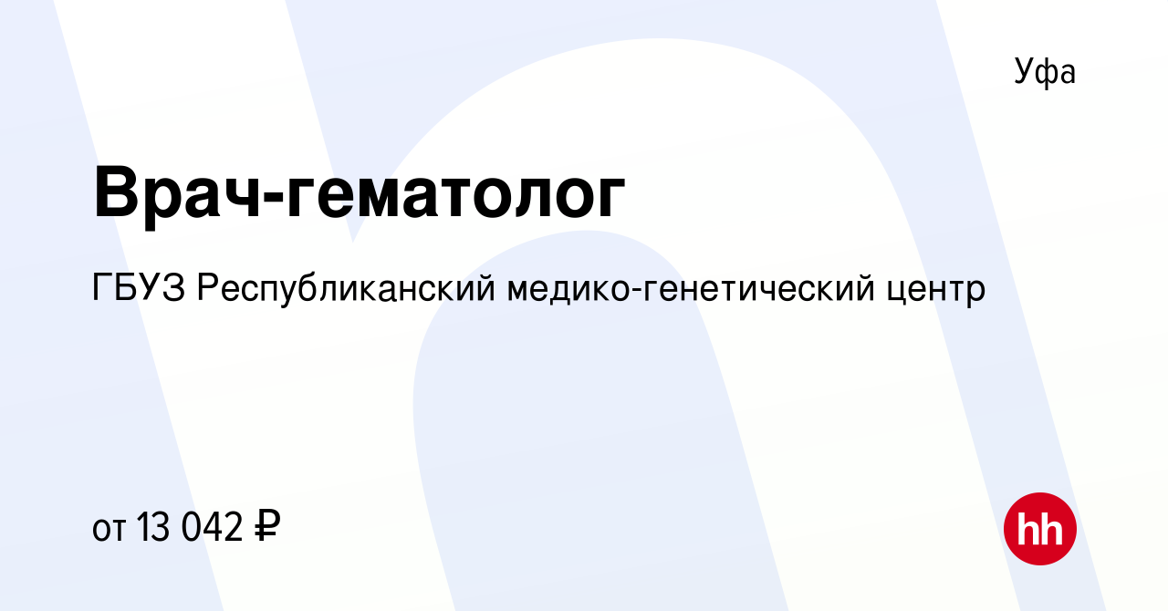 Вакансия Врач-гематолог в Уфе, работа в компании ГБУЗ Республиканский  медико-генетический центр (вакансия в архиве c 7 августа 2019)