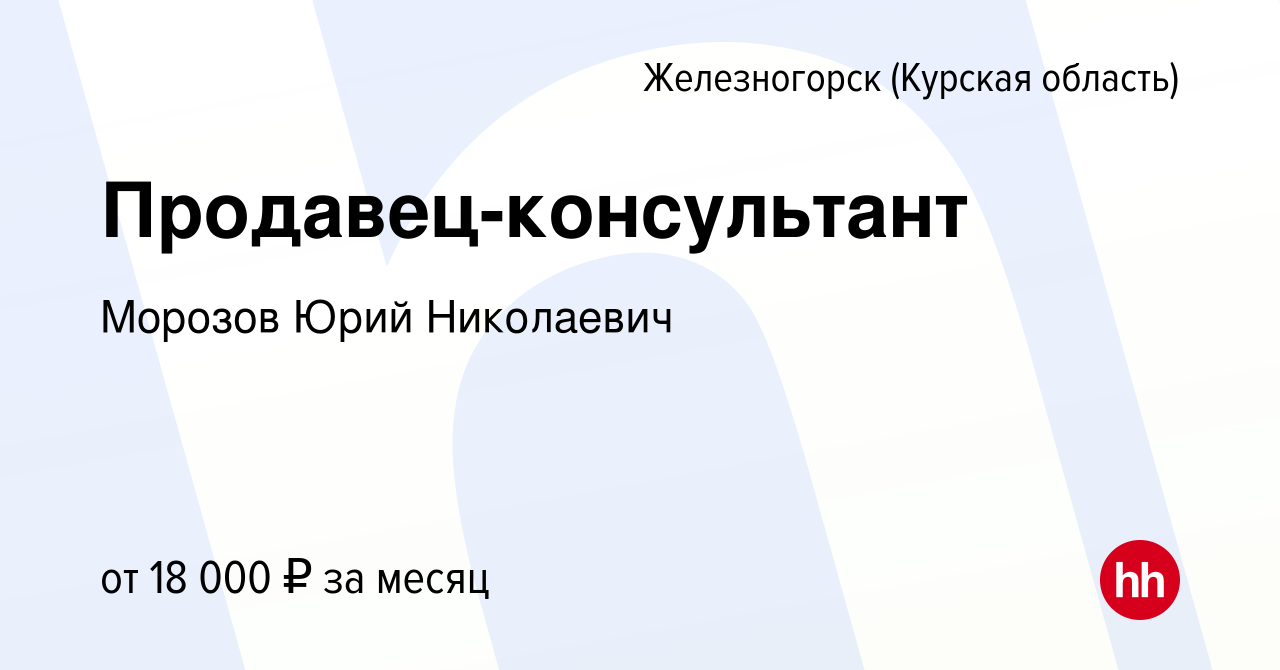 Вакансия Продавец-консультант в Железногорске, работа в компании Морозов  Юрий Николаевич (вакансия в архиве c 10 августа 2019)