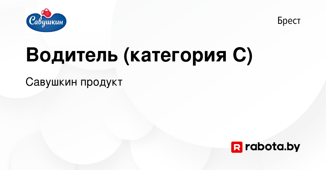 Вакансия Водитель (категория С) в Бресте, работа в компании Савушкин  продукт (вакансия в архиве c 7 сентября 2019)