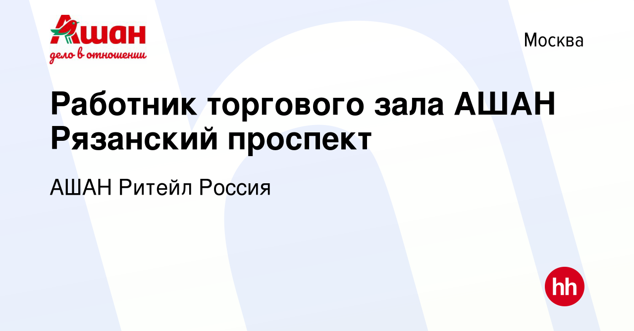 Вакансия Работник торгового зала АШАН Рязанский проспект в Москве, работа в  компании АШАН Ритейл Россия (вакансия в архиве c 14 августа 2019)