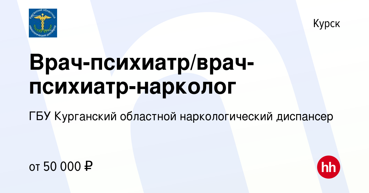 Вакансия Врач-психиатр/врач-психиатр-нарколог в Курске, работа в компании  ГБУ Курганский областной наркологический диспансер (вакансия в архиве c 10  октября 2019)