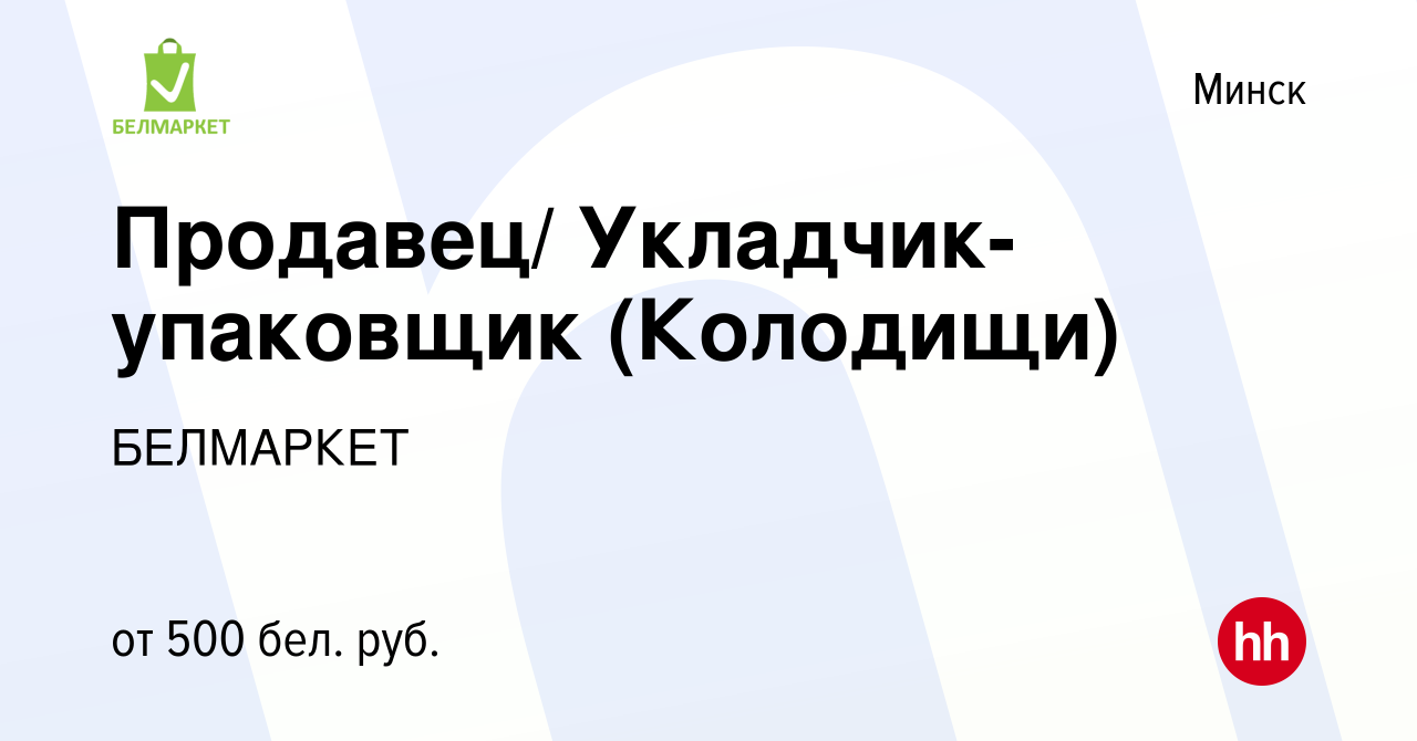 Вакансия Продавец/ Укладчик-упаковщик (Колодищи) в Минске, работа в  компании БЕЛМАРКЕТ (вакансия в архиве c 26 февраля 2020)