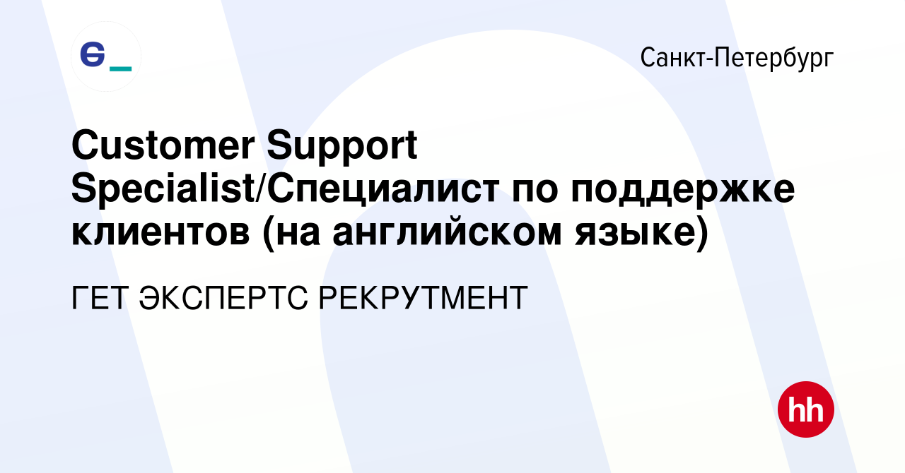 Вакансия Customer Support Specialist/Специалист по поддержке клиентов (на  английском языке) в Санкт-Петербурге, работа в компании ГЕТ ЭКСПЕРТС  РЕКРУТМЕНТ (вакансия в архиве c 15 августа 2019)