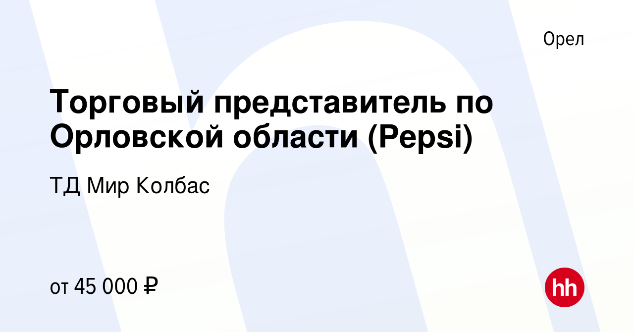 Вакансия Торговый представитель по Орловской области (Pepsi) в Орле, работа  в компании ТД Мир Колбас (вакансия в архиве c 16 августа 2019)