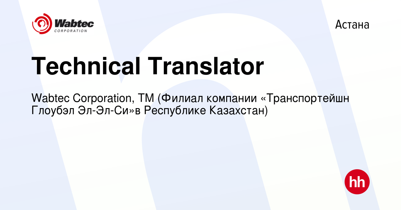 Вакансия Technical Translator в Астане, работа в компании Wabtec  Corporation, ТМ (Филиал компании «Транспортейшн Глоубэл Эл-Эл-Си»в  Республике Казахстан) (вакансия в архиве c 28 августа 2019)