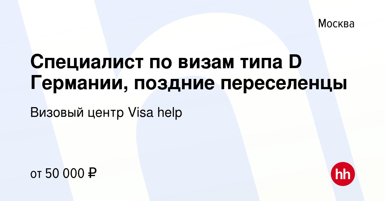 Вакансия Специалист по визам типа D Германии, поздние переселенцы в Москве,  работа в компании Визовый центр Visa help (вакансия в архиве c 20 августа  2019)