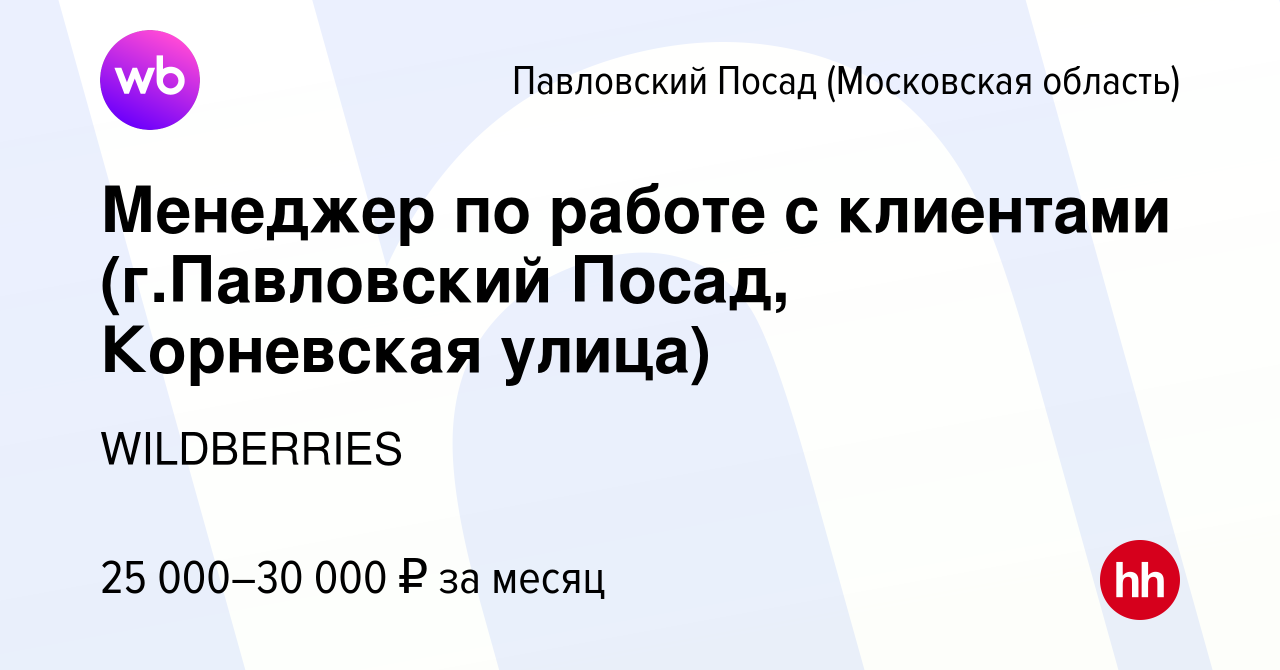 Вакансия Менеджер по работе с клиентами (г.Павловский Посад, Корневская  улица) в Павловском Посаде, работа в компании WILDBERRIES (вакансия в  архиве c 30 июля 2019)