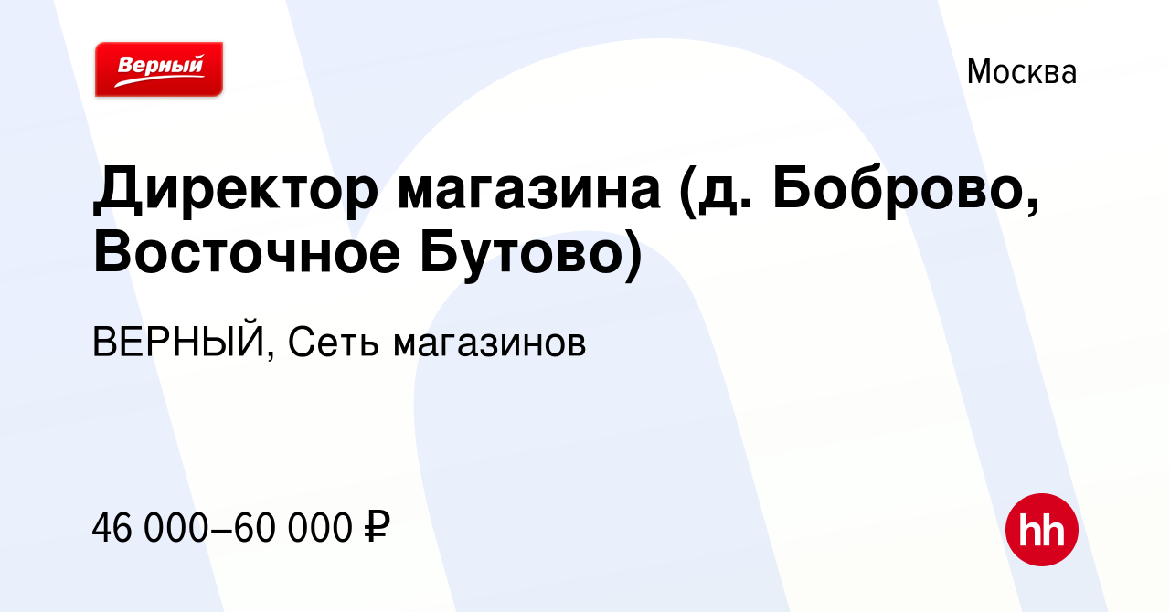 Вакансия Директор магазина (д. Боброво, Восточное Бутово) в Москве, работа  в компании ВЕРНЫЙ, Сеть магазинов (вакансия в архиве c 4 сентября 2019)