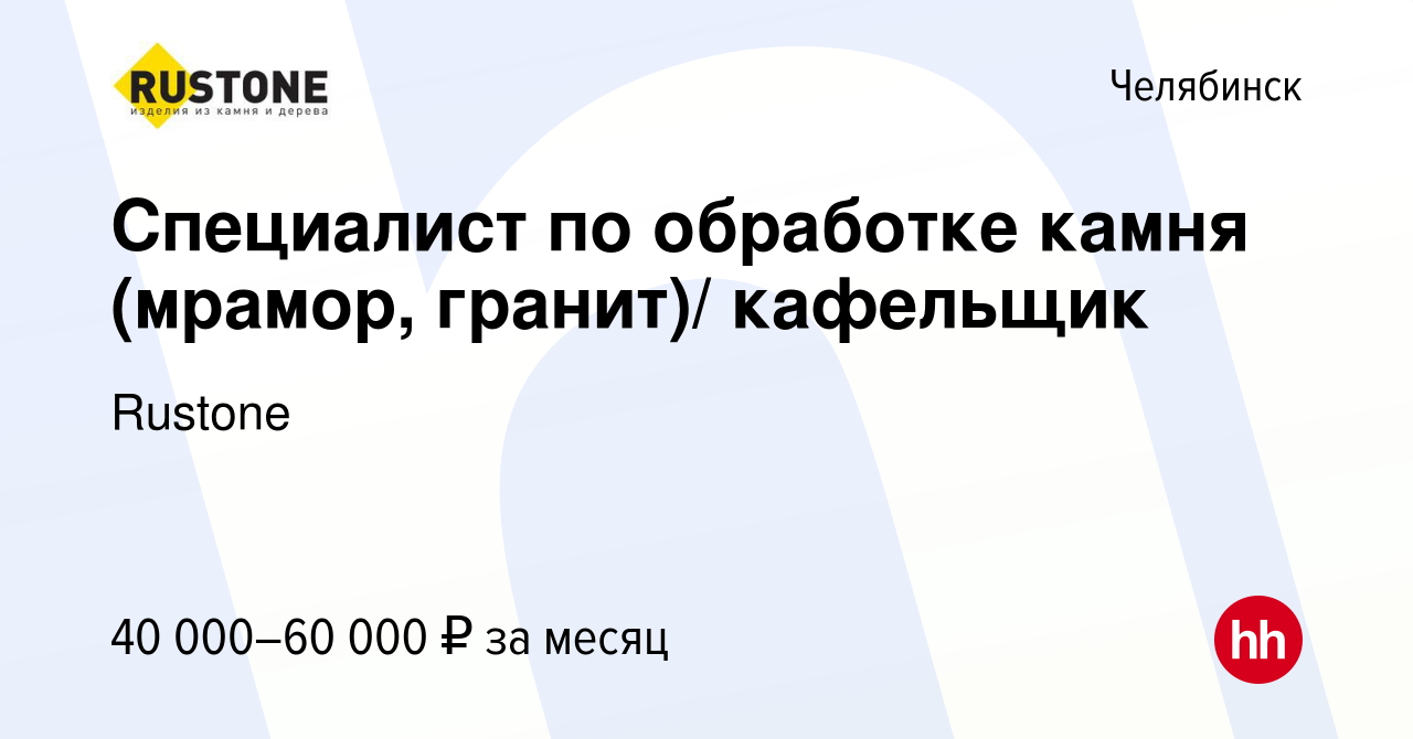 Вакансия Специалист по обработке камня (мрамор, гранит)/ кафельщик в  Челябинске, работа в компании Rustone (вакансия в архиве c 23 августа 2019)