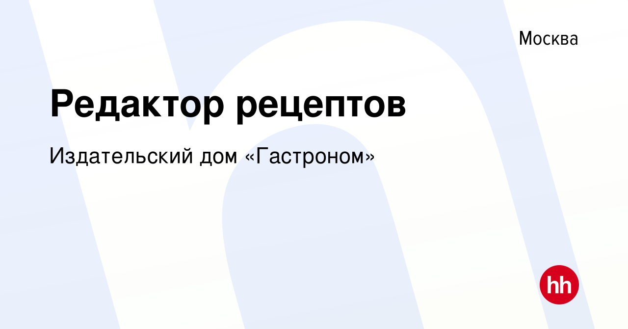 Вакансия Редактор рецептов в Москве, работа в компании Издательский дом « Гастроном» (вакансия в архиве c 25 августа 2019)