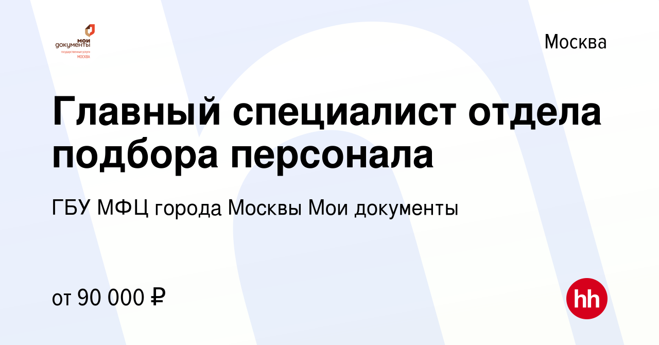 Вакансия Главный специалист отдела подбора персонала в Москве, работа в  компании ГБУ МФЦ города Москвы Мои документы (вакансия в архиве c 27  сентября 2019)