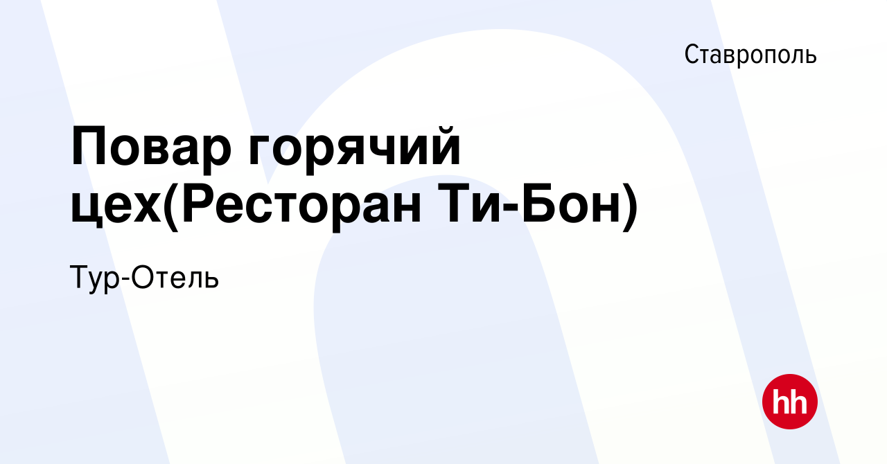 Вакансия Повар горячий цех(Ресторан Ти-Бон) в Ставрополе, работа в компании  Тур-Отель (вакансия в архиве c 20 сентября 2019)