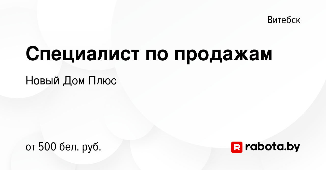 Вакансия Специалист по продажам в Витебске, работа в компании Новый Дом  Плюс (вакансия в архиве c 29 августа 2019)