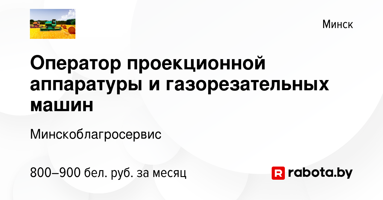 Вакансия Оператор проекционной аппаратуры и газорезательных машин в Минске,  работа в компании Минскоблагросервис (вакансия в архиве c 29 августа 2019)