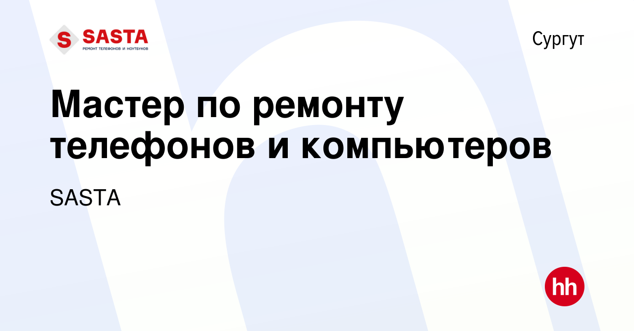 Вакансия Мастер по ремонту телефонов и компьютеров в Сургуте, работа в  компании SASTA (вакансия в архиве c 29 августа 2019)