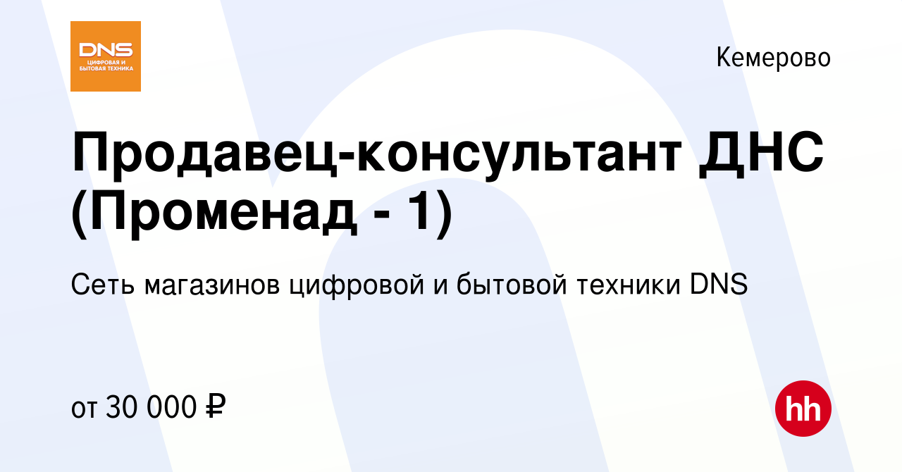 Вакансия Продавец-консультант ДНС (Променад - 1) в Кемерове, работа в  компании Сеть магазинов цифровой и бытовой техники DNS (вакансия в архиве c  16 сентября 2019)