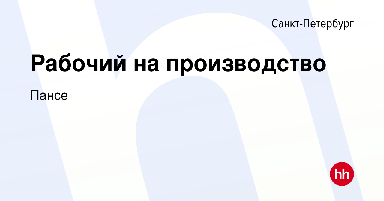 Вакансия Рабочий на производство в Санкт-Петербурге, работа в компании  Пансе (вакансия в архиве c 29 августа 2019)