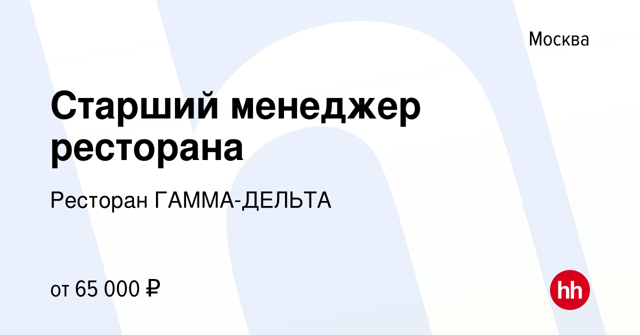 Вакансия Старший менеджер ресторана в Москве, работа в компании Ресторан  ГАММА-ДЕЛЬТА (вакансия в архиве c 31 августа 2019)