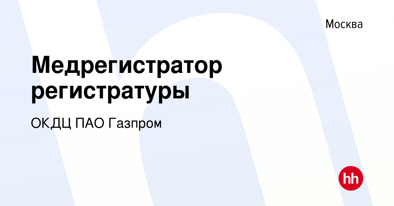 Вакансия Медрегистратор регистратуры в Москве, работа в компании ОКДЦ ПАО  Газпром (вакансия в архиве c 31 августа 2019)