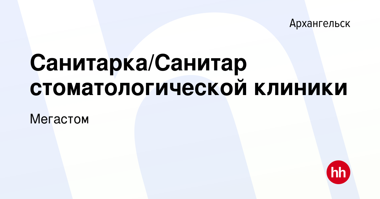 Вакансия Санитарка/Санитар стоматологической клиники в Архангельске, работа  в компании Мегастом (вакансия в архиве c 2 сентября 2019)