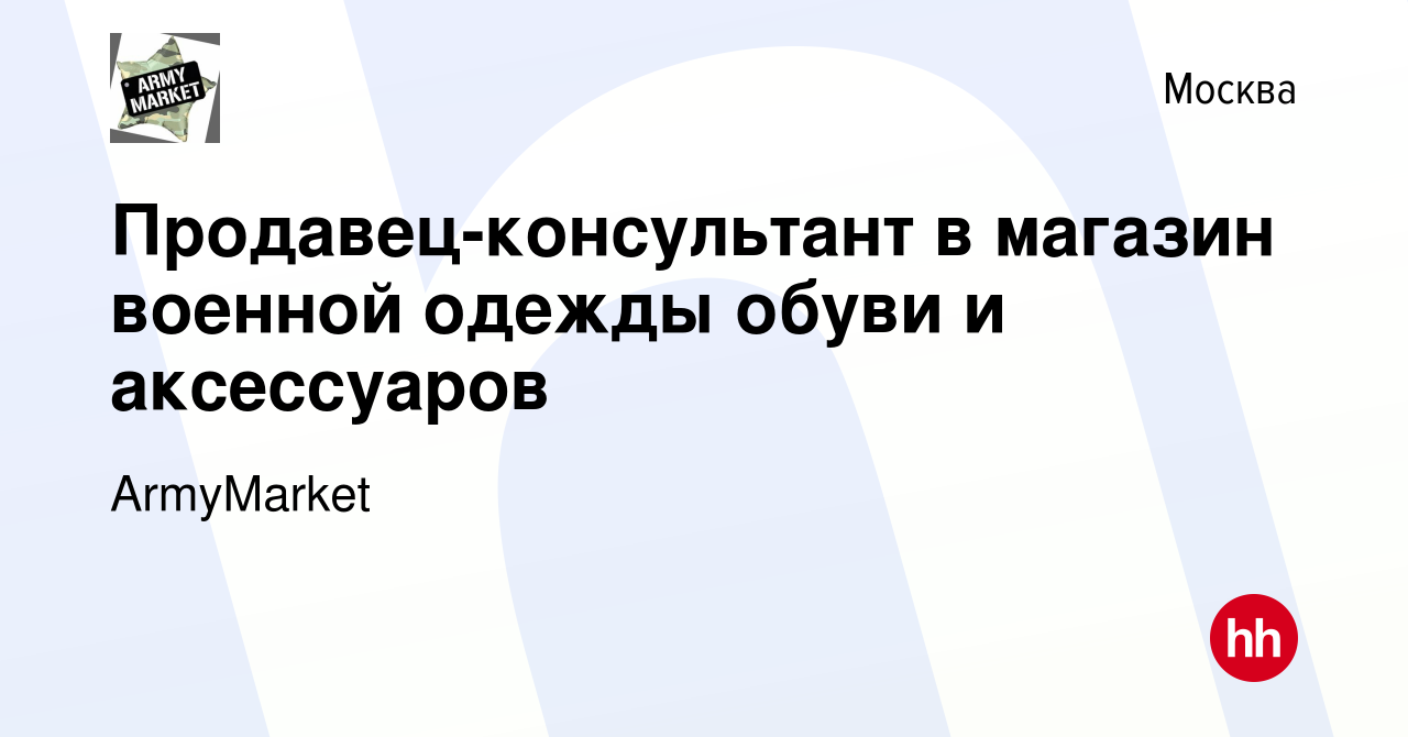 Вакансия Продавец-консультант в магазин военной одежды обуви и аксессуаров  в Москве, работа в компании ArmyMarket (вакансия в архиве c 3 сентября 2019)