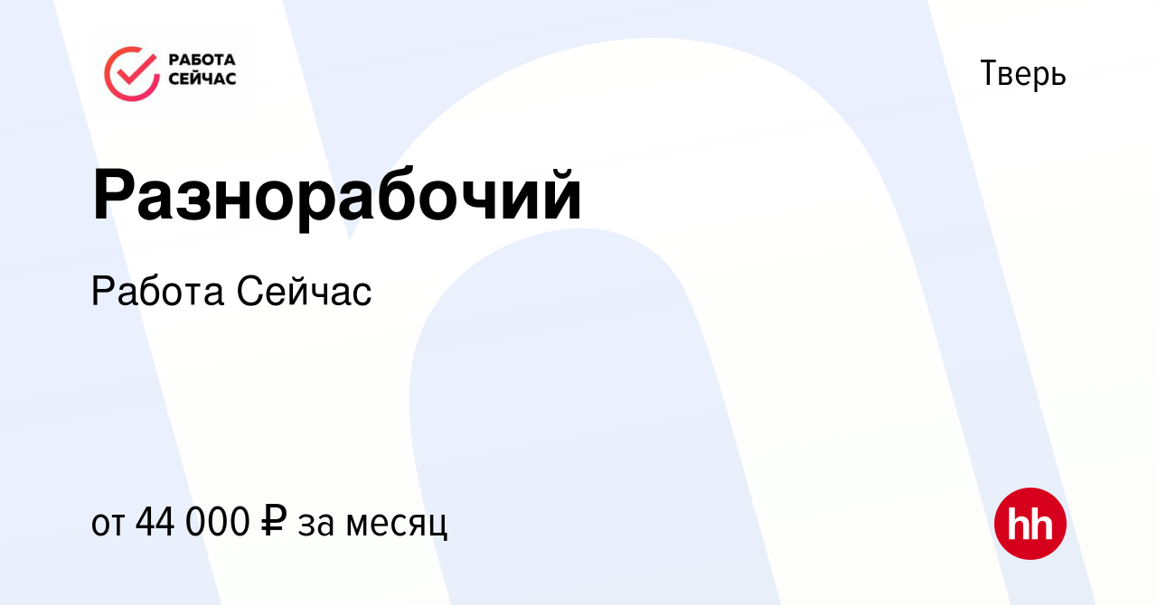 Вакансия Разнорабочий в Твери, работа в компании Работа Сейчас (вакансия в  архиве c 18 сентября 2019)