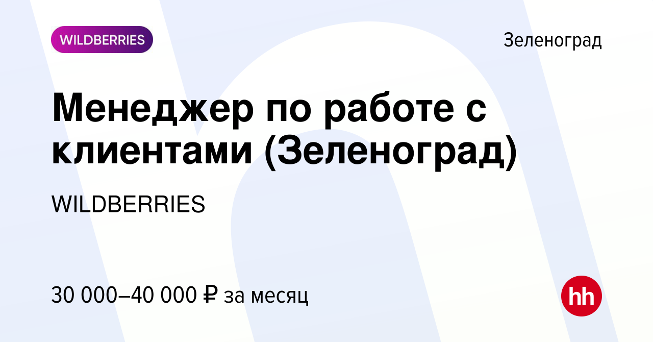 Вакансия Менеджер по работе с клиентами (Зеленоград) в Зеленограде, работа  в компании WILDBERRIES (вакансия в архиве c 6 августа 2019)